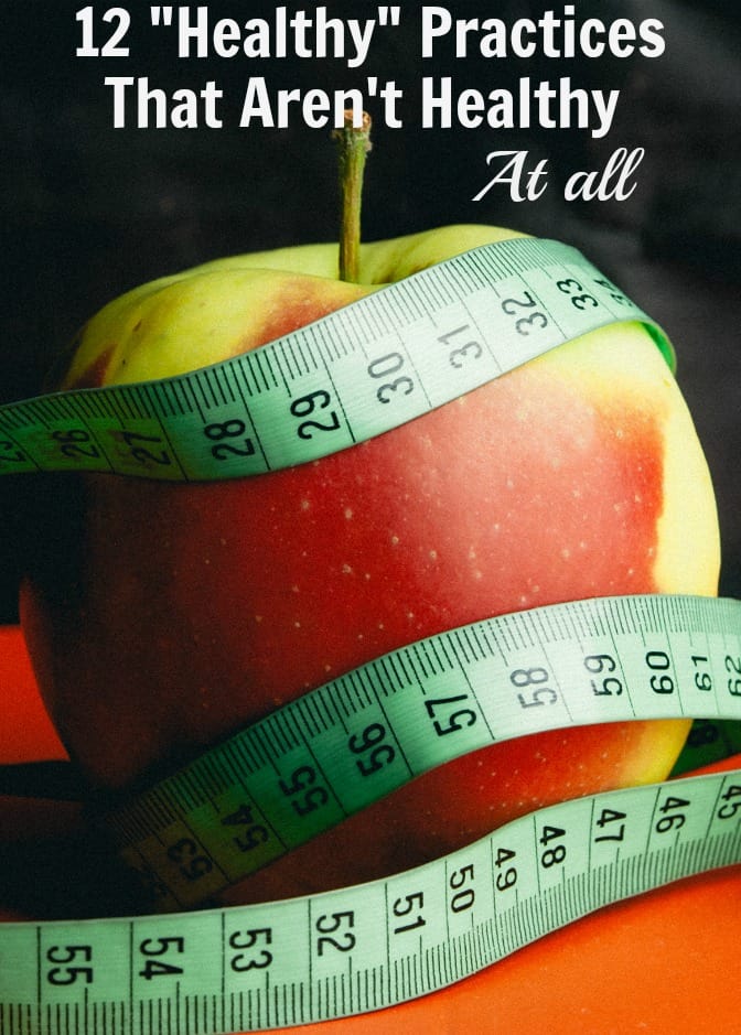 just stop: 12 healthy practices that aren’t healthy at all