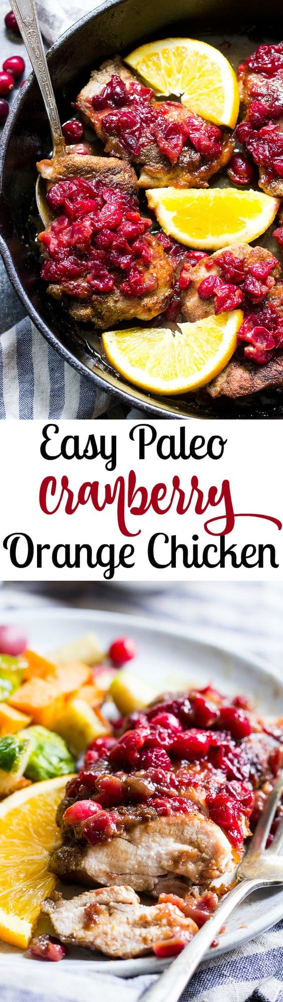 We take crisp, savory spiced chicken thighs and a healthy, refined sugar free orange cranberry sauce and bake them together to delicious perfection!  This Paleo Orange Cranberry Chicken is easy to make, gluten-free, dairy-free, and has a Whole30 friendly option.