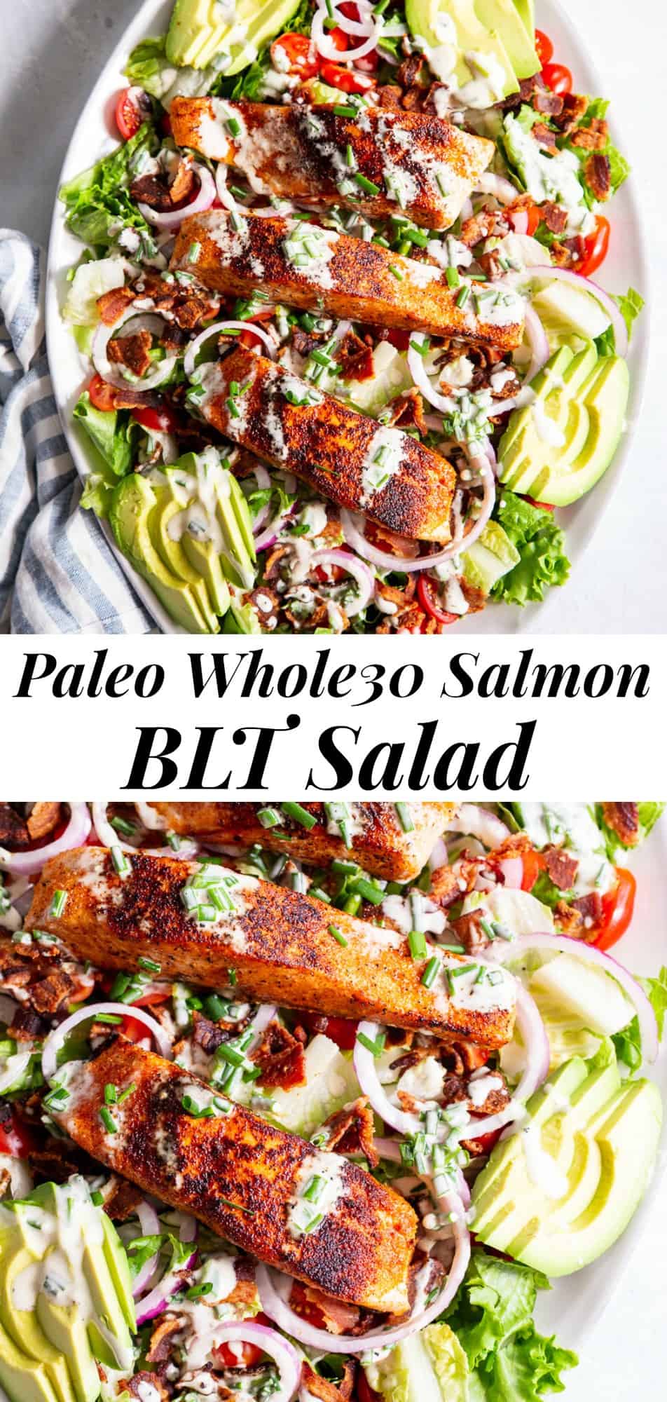 This Salmon BLT Salad is a family favorite and perfect for summer grilling or anytime of year!  Perfectly seasoned salmon is either pan fried or grilled and layered with greens, crispy bacon, avocados and tossed in a Whole30 compliant chive ranch dressing.  This salad makes a hearty meal that even the kids will love! It’s paleo, low carb, and keto friendly too! #paleo #salmon #cleaneating #whole30 #keto #lowcarb